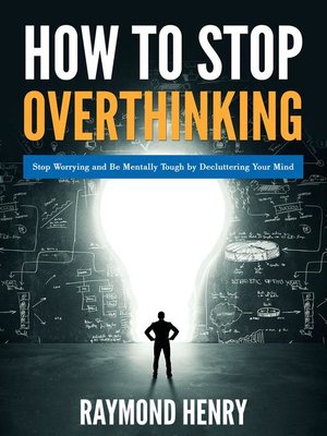 cover image of How to Stop Overthinking  Stop Worrying and Be Mentally Tough by Decluttering Your Mind